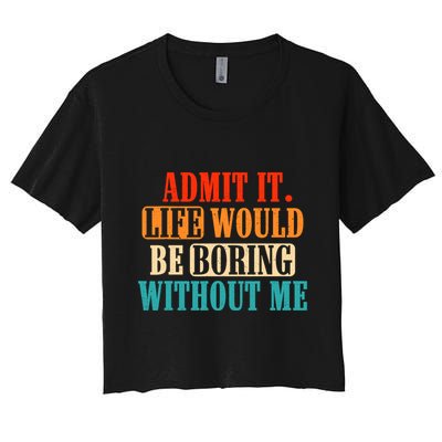 Admit It Life Would Be Boring Without Me Funny Saying Crop Top