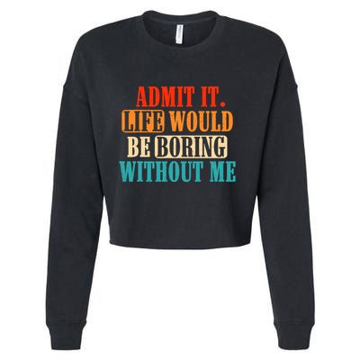 Admit It Life Would Be Boring Without Me Funny Saying Cropped Pullover Crew