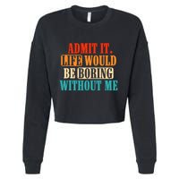 Admit It Life Would Be Boring Without Me Funny Saying Cropped Pullover Crew
