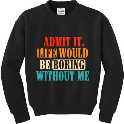 Admit It Life Would Be Boring Without Me Funny Saying Kids Sweatshirt