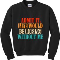 Admit It Life Would Be Boring Without Me Funny Saying Kids Sweatshirt