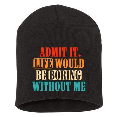 Admit It Life Would Be Boring Without Me Funny Saying Short Acrylic Beanie