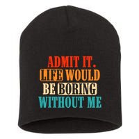 Admit It Life Would Be Boring Without Me Funny Saying Short Acrylic Beanie