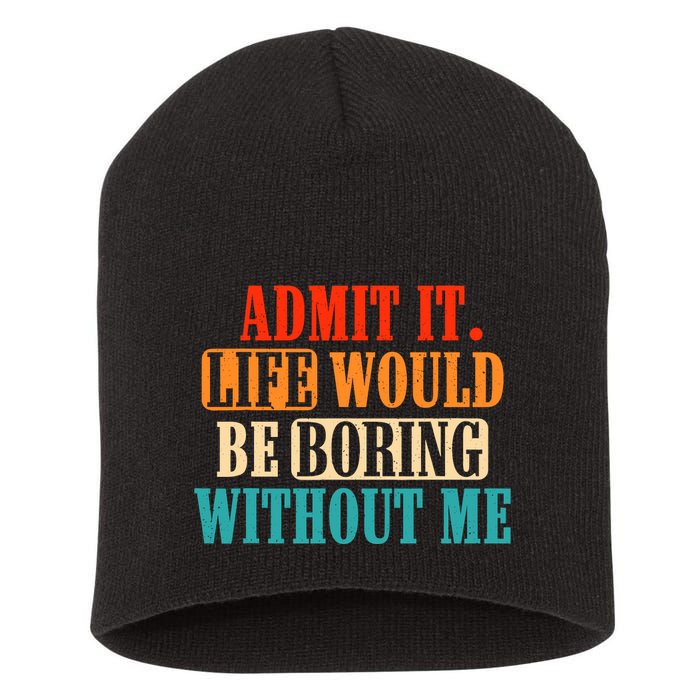 Admit It Life Would Be Boring Without Me Funny Saying Short Acrylic Beanie