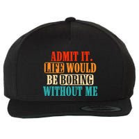 Admit It Life Would Be Boring Without Me Funny Saying Wool Snapback Cap