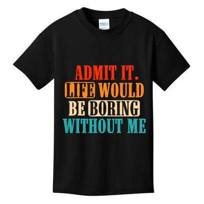 Admit It Life Would Be Boring Without Me Funny Saying Kids T-Shirt