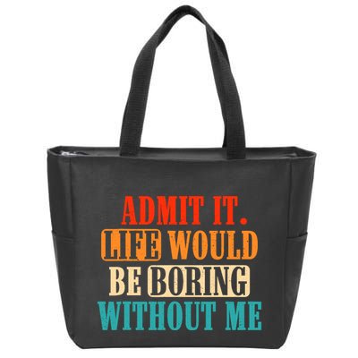 Admit It Life Would Be Boring Without Me Funny Saying Zip Tote Bag