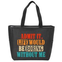Admit It Life Would Be Boring Without Me Funny Saying Zip Tote Bag