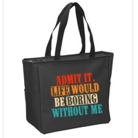 Admit It Life Would Be Boring Without Me Funny Saying Zip Tote Bag