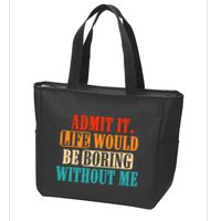 Admit It Life Would Be Boring Without Me Funny Saying Zip Tote Bag