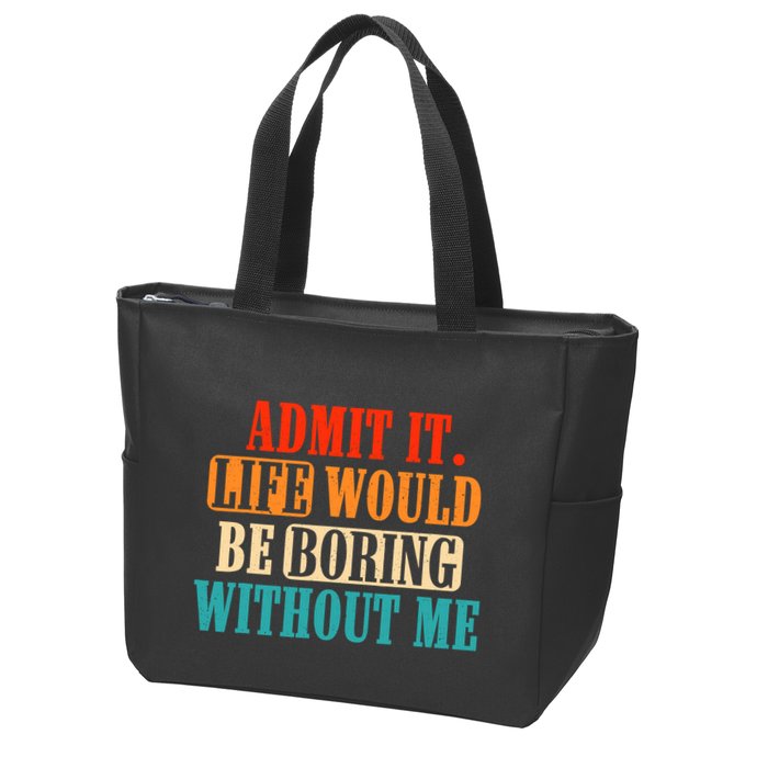 Admit It Life Would Be Boring Without Me Funny Saying Zip Tote Bag