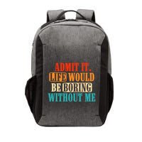 Admit It Life Would Be Boring Without Me Funny Saying Vector Backpack