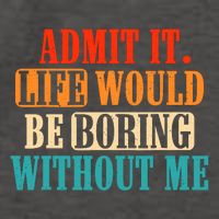 Admit It Life Would Be Boring Without Me Funny Saying Vector Backpack