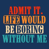 Admit It Life Would Be Boring Without Me Funny Saying Infant Baby Jersey Bodysuit