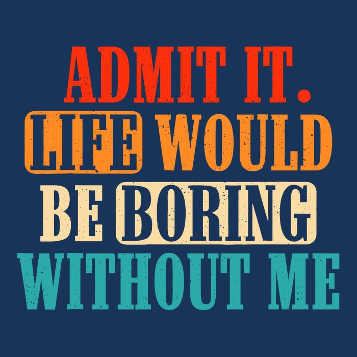 Admit It Life Would Be Boring Without Me Funny Saying Infant Baby Jersey Bodysuit