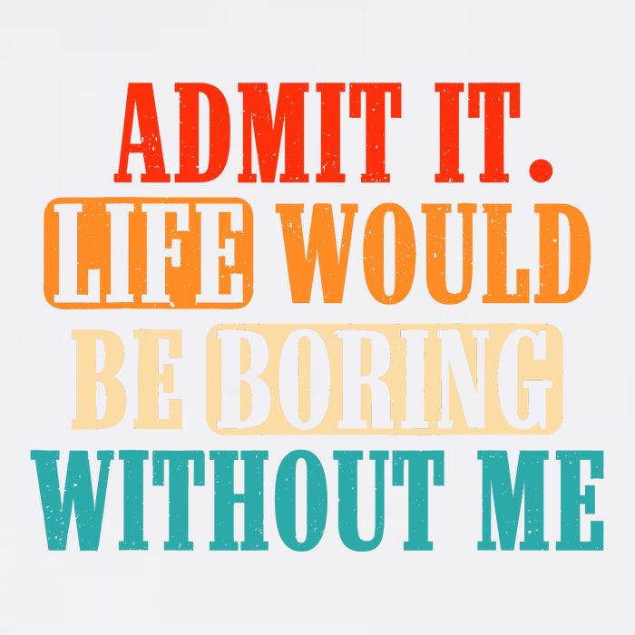 Admit It Life Would Be Boring Without Me Funny Saying Garment-Dyed Sweatshirt