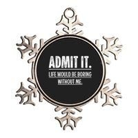 Admit It Life Would Be Boring Without Me Funny Saying Metallic Star Ornament