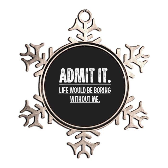 Admit It Life Would Be Boring Without Me Funny Saying Metallic Star Ornament