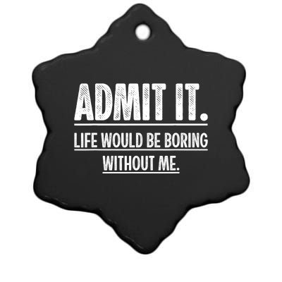 Admit It Life Would Be Boring Without Me Funny Saying Ceramic Star Ornament