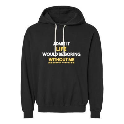 Admit It Life Would Be Boring Without Me Retro Humor Garment-Dyed Fleece Hoodie