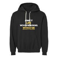 Admit It Life Would Be Boring Without Me Retro Humor Garment-Dyed Fleece Hoodie