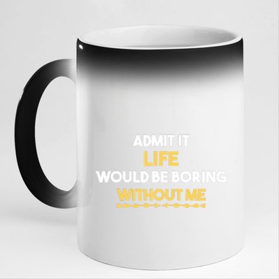 Admit It Life Would Be Boring Without Me Retro Humor 11oz Black Color Changing Mug