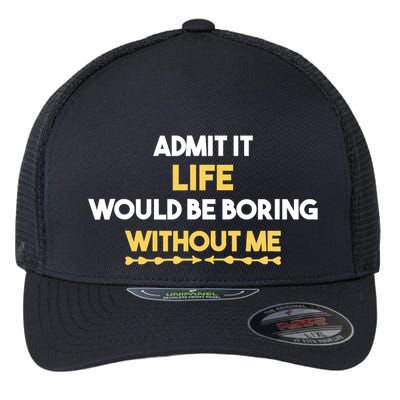 Admit It Life Would Be Boring Without Me Retro Humor Flexfit Unipanel Trucker Cap