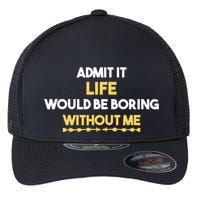 Admit It Life Would Be Boring Without Me Retro Humor Flexfit Unipanel Trucker Cap