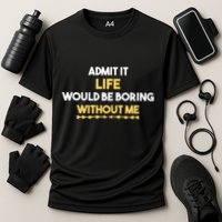 Admit It Life Would Be Boring Without Me Retro Humor Performance Shirt