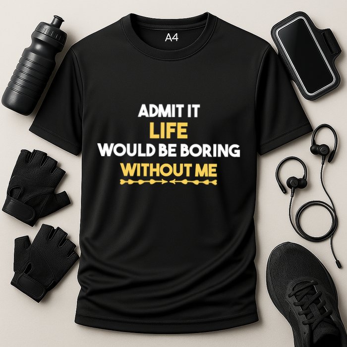 Admit It Life Would Be Boring Without Me Retro Humor Performance Shirt