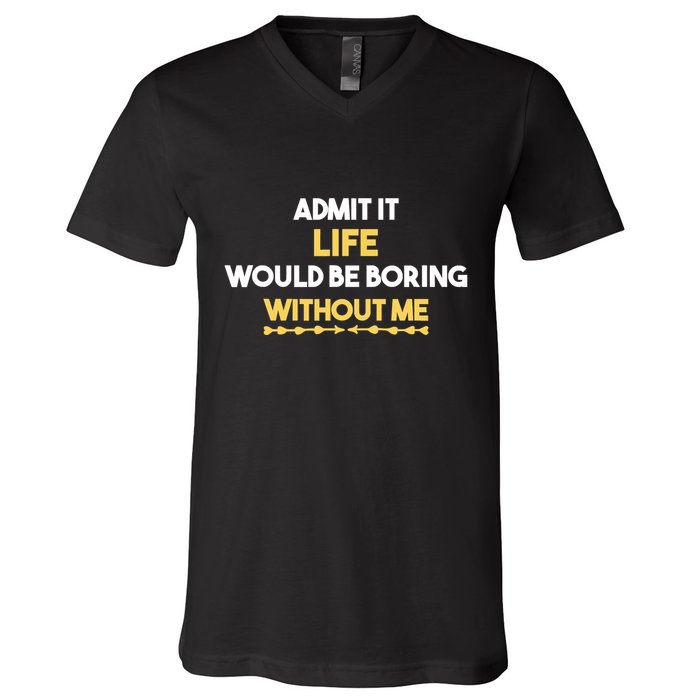 Admit It Life Would Be Boring Without Me Retro Humor V-Neck T-Shirt