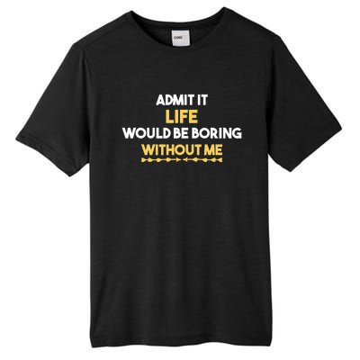 Admit It Life Would Be Boring Without Me Retro Humor Tall Fusion ChromaSoft Performance T-Shirt