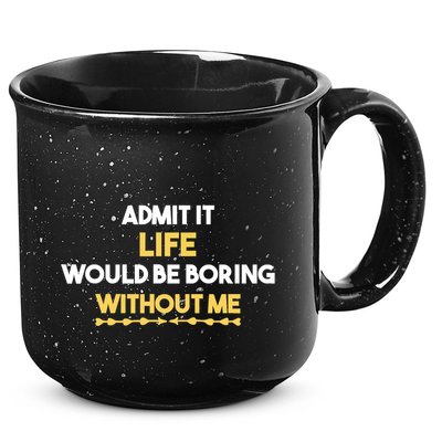 Admit It Life Would Be Boring Without Me Retro Humor 15oz Campfire Ceramic Mug