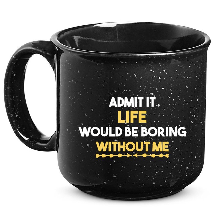 Admit It Life Would Be Boring Without Me Retro Humor 15oz Campfire Ceramic Mug