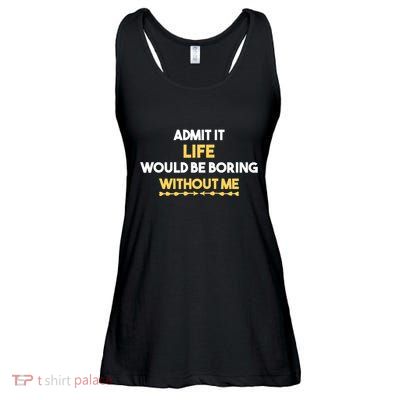 Admit It Life Would Be Boring Without Me Retro Humor Ladies Essential Flowy Tank