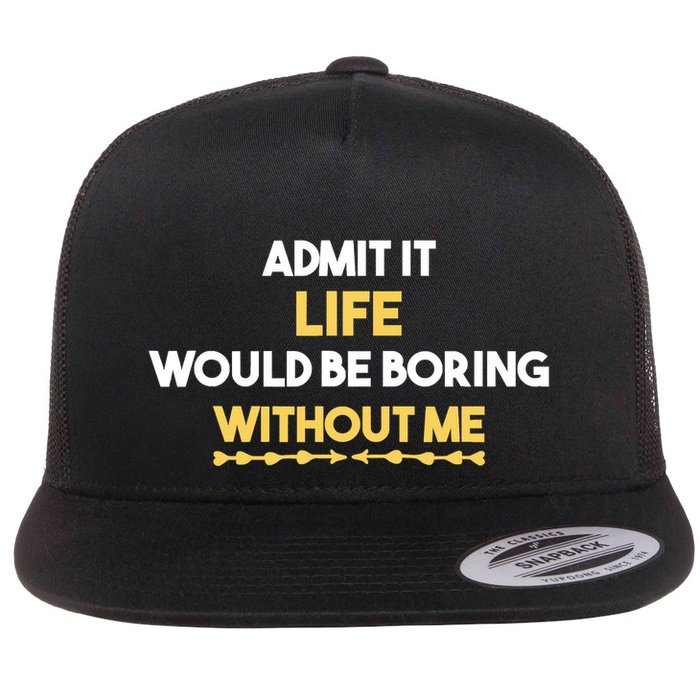 Admit It Life Would Be Boring Without Me Retro Humor Flatbill Hat