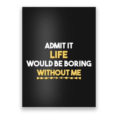 Admit It Life Would Be Boring Without Me Retro Humor Poster