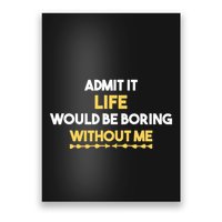 Admit It Life Would Be Boring Without Me Retro Humor Poster
