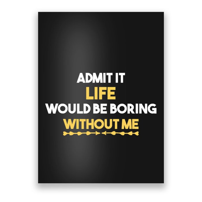 Admit It Life Would Be Boring Without Me Retro Humor Poster
