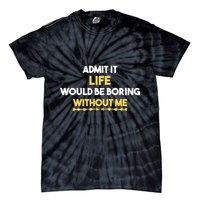 Admit It Life Would Be Boring Without Me Retro Humor Tie-Dye T-Shirt