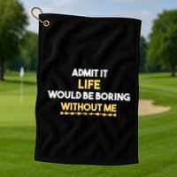 Admit It Life Would Be Boring Without Me Retro Humor Golf Towel