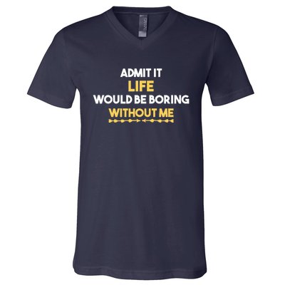 Admit It Life Would Be Boring Without Me Retro Humor V-Neck T-Shirt