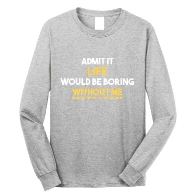 Admit It Life Would Be Boring Without Me Retro Humor Long Sleeve Shirt