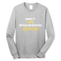 Admit It Life Would Be Boring Without Me Retro Humor Long Sleeve Shirt