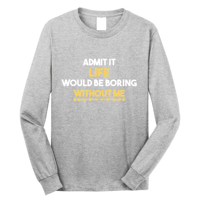 Admit It Life Would Be Boring Without Me Retro Humor Long Sleeve Shirt