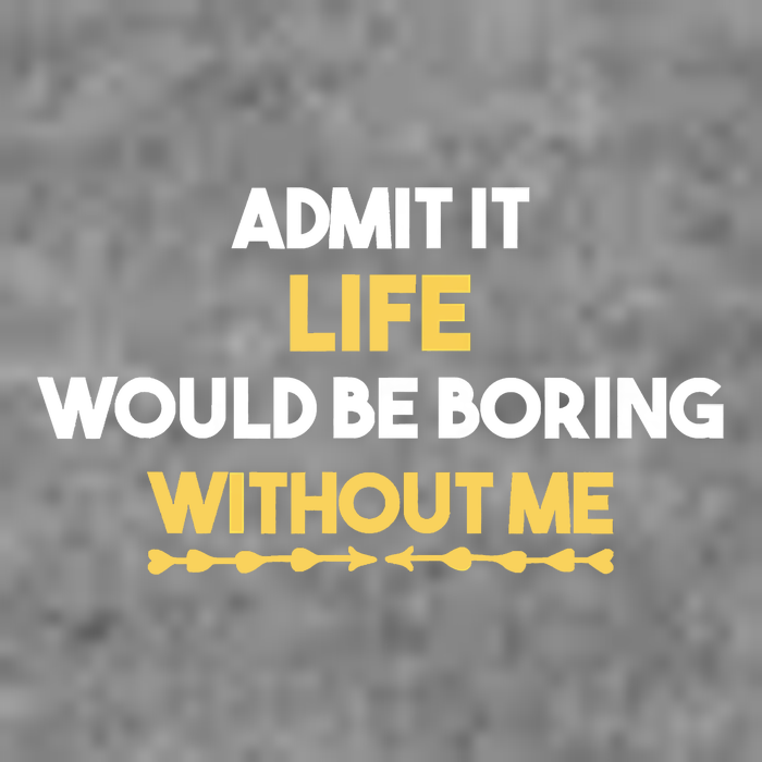 Admit It Life Would Be Boring Without Me Retro Humor Sweatshirt
