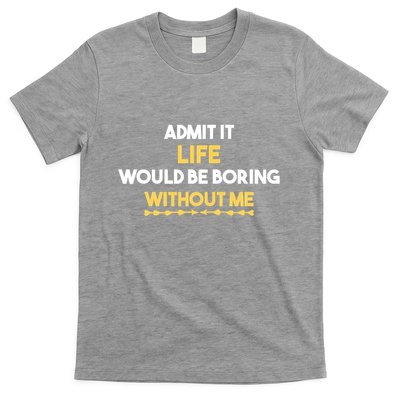 Admit It Life Would Be Boring Without Me Retro Humor T-Shirt