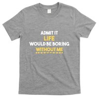 Admit It Life Would Be Boring Without Me Retro Humor T-Shirt
