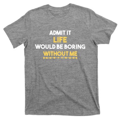 Admit It Life Would Be Boring Without Me Retro Humor T-Shirt