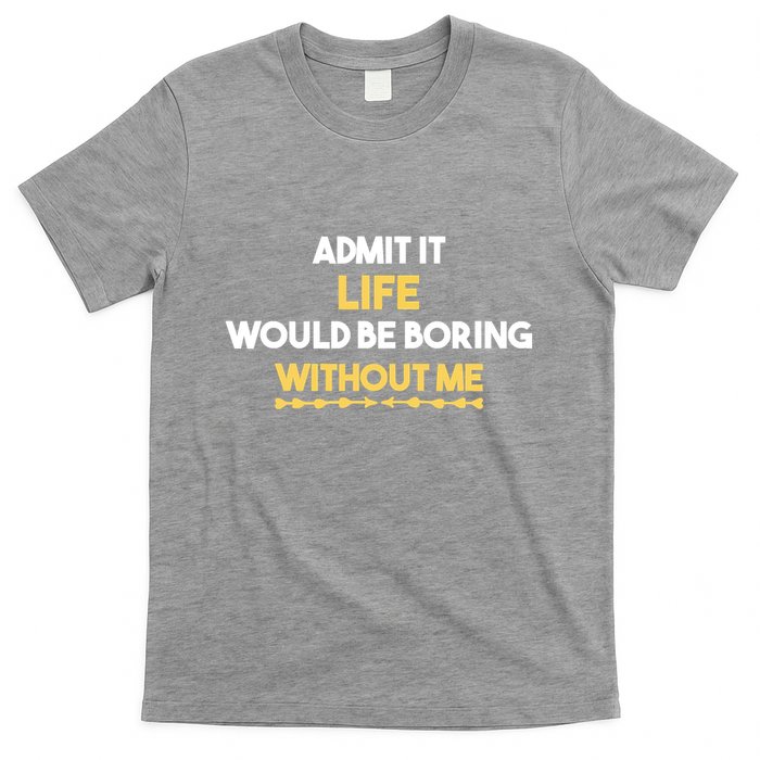 Admit It Life Would Be Boring Without Me Retro Humor T-Shirt